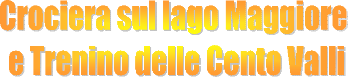 Crociera sul lago Maggiore 
e Trenino delle Cento Valli